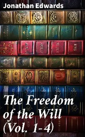 Edwards |  The Freedom of the Will (Vol. 1-4) | eBook | Sack Fachmedien