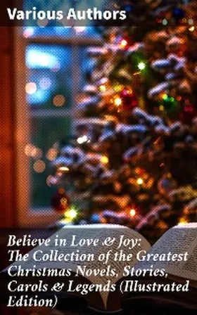 Lagerlöf / Wells / May |  Believe in Love & Joy: The Collection of the Greatest Christmas Novels, Stories, Carols & Legends (Illustrated Edition) | eBook | Sack Fachmedien