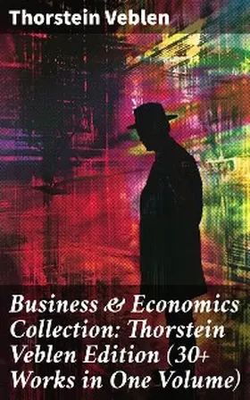 Veblen |  Business & Economics Collection: Thorstein Veblen Edition (30+ Works in One Volume) | eBook | Sack Fachmedien