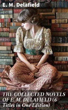 Delafield |  THE COLLECTED NOVELS OF E. M. DELAFIELD (6 Titles in One Edition) | eBook | Sack Fachmedien