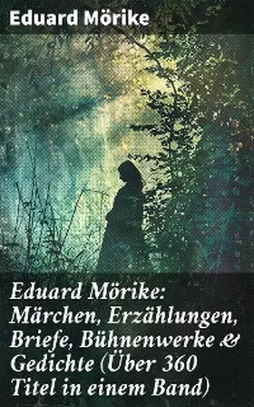 Mörike |  Eduard Mörike: Märchen, Erzählungen, Briefe, Bühnenwerke & Gedichte (Über 360 Titel in einem Band) | eBook | Sack Fachmedien