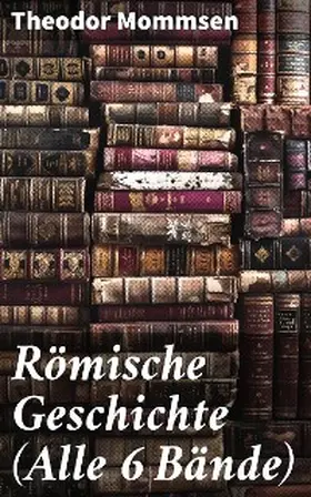 Mommsen |  Römische Geschichte (Alle 6 Bände) | eBook | Sack Fachmedien