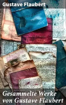 Flaubert |  Gesammelte Werke von Gustave Flaubert | eBook | Sack Fachmedien