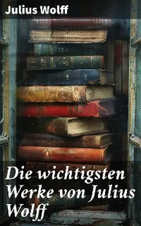 Wolff |  Die wichtigsten Werke von Julius Wolff | eBook | Sack Fachmedien