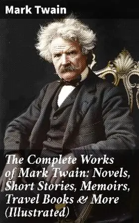 Twain |  The Complete Works of Mark Twain: Novels, Short Stories, Memoirs, Travel Books & More (Illustrated) | eBook | Sack Fachmedien