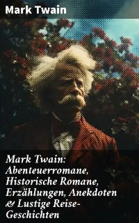 Twain |  Mark Twain: Abenteuerromane, Historische Romane, Erzählungen, Anekdoten & Lustige Reise-Geschichten | eBook | Sack Fachmedien