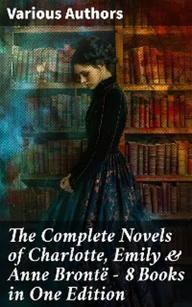 Brontë |  The Complete Novels of Charlotte, Emily & Anne Brontë - 8 Books in One Edition | eBook | Sack Fachmedien