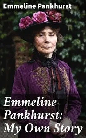 Pankhurst |  Emmeline Pankhurst: My Own Story | eBook | Sack Fachmedien