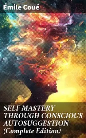 Coué |  SELF MASTERY THROUGH CONSCIOUS AUTOSUGGESTION (Complete Edition) | eBook | Sack Fachmedien