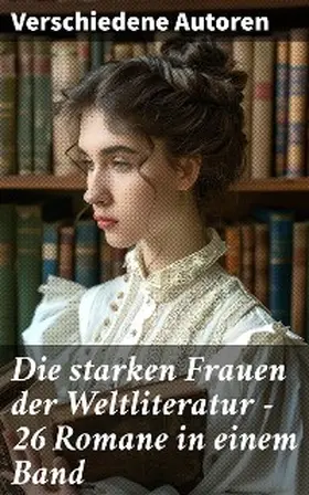 Flaubert / Maupassant / Rousseau |  Die starken Frauen der Weltliteratur - 26 Romane in einem Band | eBook | Sack Fachmedien