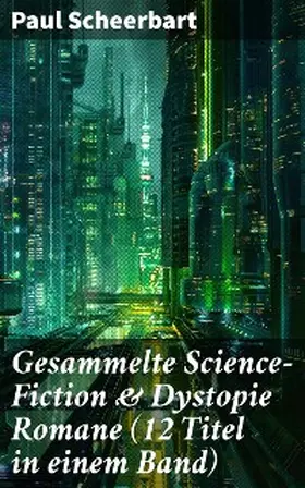 Scheerbart |  Gesammelte Science-Fiction & Dystopie Romane (12 Titel in einem Band) | eBook | Sack Fachmedien