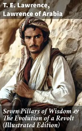 Lawrence / Arabia |  Seven Pillars of Wisdom & The Evolution of a Revolt (Illustrated Edition) | eBook | Sack Fachmedien