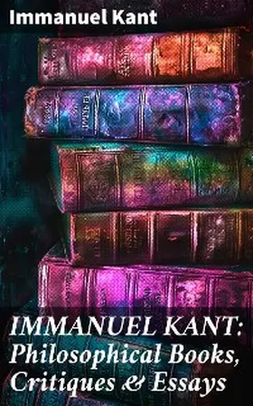 Kant |  IMMANUEL KANT: Philosophical Books, Critiques & Essays | eBook | Sack Fachmedien