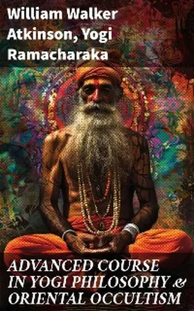 Atkinson / Ramacharaka |  ADVANCED COURSE IN YOGI PHILOSOPHY & ORIENTAL OCCULTISM | eBook | Sack Fachmedien
