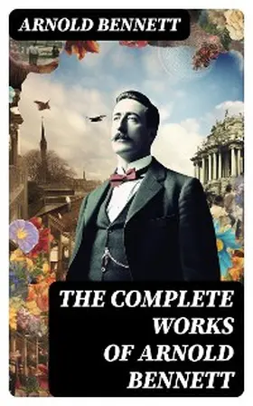 Bennett |  The Complete Works of Arnold Bennett | eBook | Sack Fachmedien