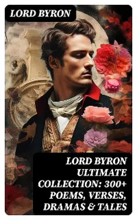 Byron |  LORD BYRON Ultimate Collection: 300+ Poems, Verses, Dramas & Tales | eBook | Sack Fachmedien