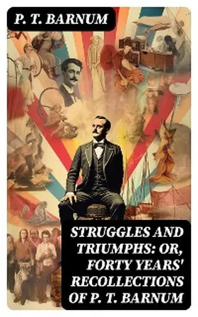 Barnum |  Struggles and Triumphs: or, Forty Years' Recollections of P. T. Barnum | eBook | Sack Fachmedien