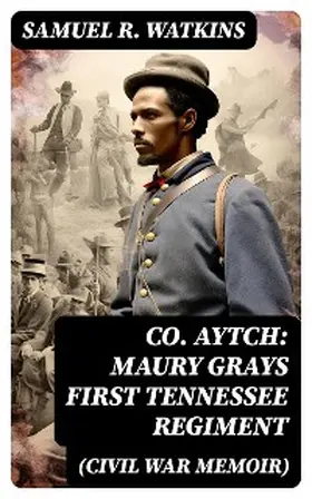 Watkins |  Co. Aytch: Maury Grays First Tennessee Regiment (Civil War Memoir) | eBook | Sack Fachmedien