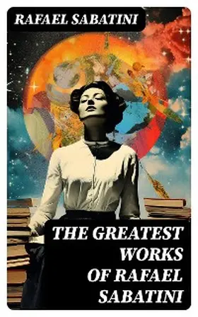 Sabatini |  The Greatest Works of Rafael Sabatini | eBook | Sack Fachmedien