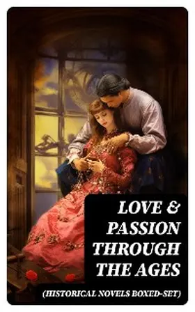 Brontë / Wharton / Edgeworth |  Love & Passion Through The Ages (Historical Novels Boxed-Set) | eBook | Sack Fachmedien