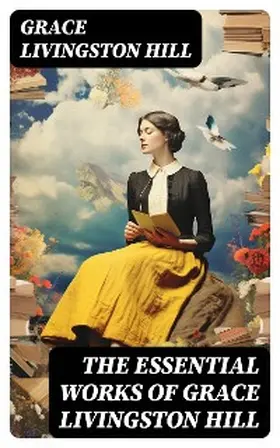 Hill |  The Essential Works of Grace Livingston Hill | eBook | Sack Fachmedien