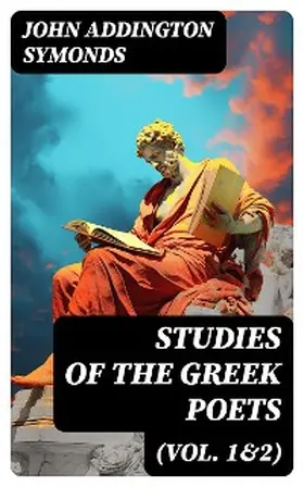 Symonds |  Studies of the Greek Poets (Vol. 1&2) | eBook | Sack Fachmedien