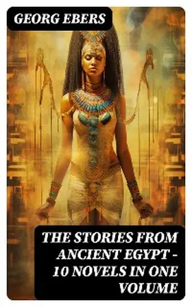 Ebers |  The Stories from Ancient Egypt - 10 Novels in One Volume | eBook | Sack Fachmedien