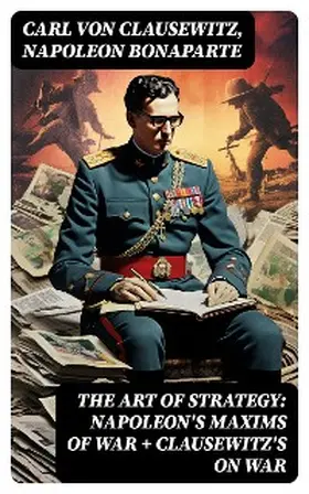 Clausewitz / Bonaparte |  The Art of Strategy: Napoleon's Maxims of War + Clausewitz's On War | eBook | Sack Fachmedien