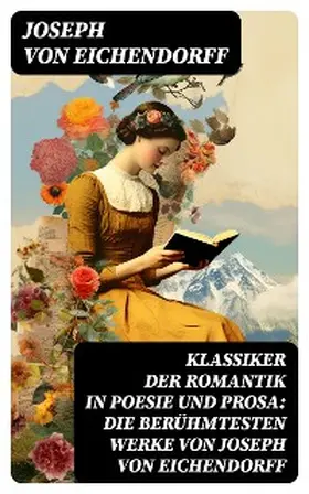 Eichendorff |  Klassiker der Romantik in Poesie und Prosa: Die berühmtesten Werke von Joseph von Eichendorff | eBook | Sack Fachmedien