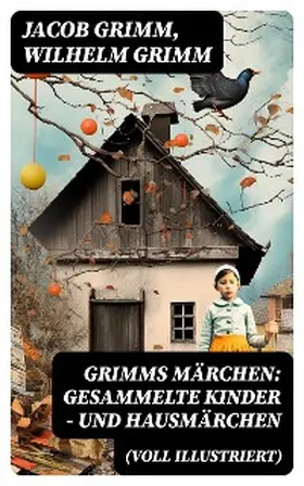 Grimm |  Grimms Märchen: Gesammelte Kinder - und Hausmärchen (Voll Illustriert) | eBook | Sack Fachmedien