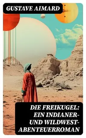 Aimard |  Die Freikugel: Ein Indianer-und Wildwest-Abenteuerroman | eBook | Sack Fachmedien