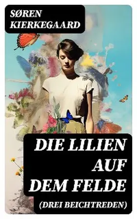 Kierkegaard |  Die Lilien auf dem Felde (Drei Beichtreden) | eBook | Sack Fachmedien