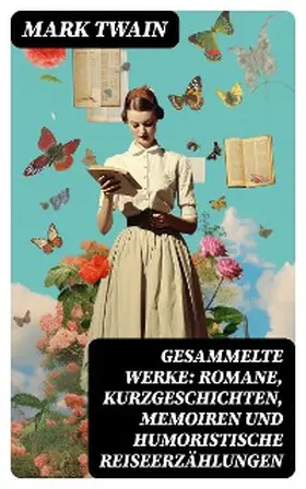 Twain |  Gesammelte Werke: Romane, Kurzgeschichten, Memoiren und Humoristische Reiseerzählungen | eBook | Sack Fachmedien
