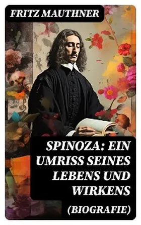 Mauthner |  Spinoza: Ein Umriss seines Lebens und Wirkens (Biografie) | eBook | Sack Fachmedien