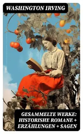Irving |  Gesammelte Werke: Historishe Romane + Erzählungen + Sagen | eBook | Sack Fachmedien