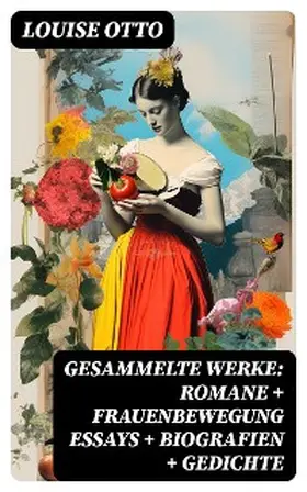 Otto |  Gesammelte Werke: Romane + Frauenbewegung Essays + Biografien + Gedichte | eBook | Sack Fachmedien