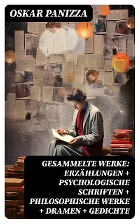 Panizza |  Gesammelte Werke: Erzählungen + Psychologische Schriften + Philosophische Werke + Dramen + Gedichte | eBook | Sack Fachmedien