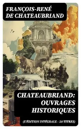 Chateaubriand |  Chateaubriand: Ouvrages historiques (L'édition intégrale - 20 titres) | eBook | Sack Fachmedien