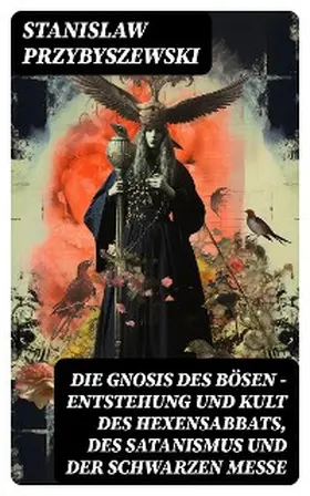 Przybyszewski |  Die Gnosis des Bösen - Entstehung und Kult des Hexensabbats, des Satanismus und der Schwarzen Messe | eBook | Sack Fachmedien