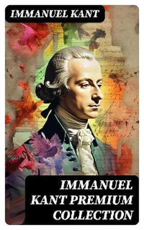 Kant |  IMMANUEL KANT Premium Collection | eBook | Sack Fachmedien