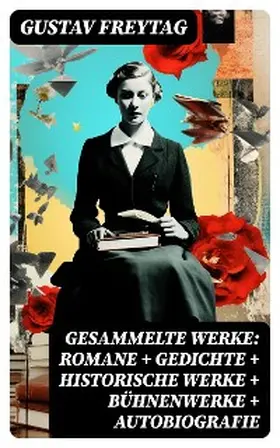 Freytag |  Gesammelte Werke: Romane + Gedichte + Historische Werke + Bühnenwerke + Autobiografie | eBook | Sack Fachmedien