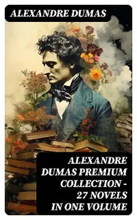 Dumas |  ALEXANDRE DUMAS Premium Collection - 27 Novels in One Volume | eBook | Sack Fachmedien