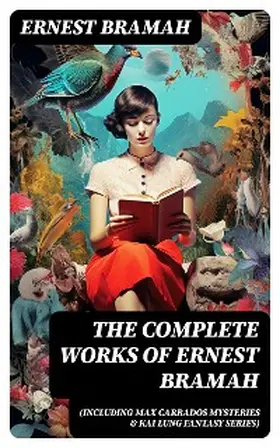 Bramah |  The Complete Works of Ernest Bramah (Including Max Carrados Mysteries & Kai Lung Fantasy Series) | eBook | Sack Fachmedien
