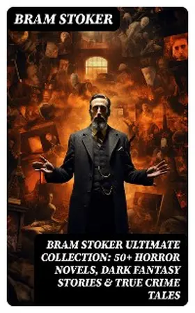 Stoker |  BRAM STOKER Ultimate Collection: 50+ Horror Novels, Dark Fantasy Stories & True Crime Tales | eBook | Sack Fachmedien