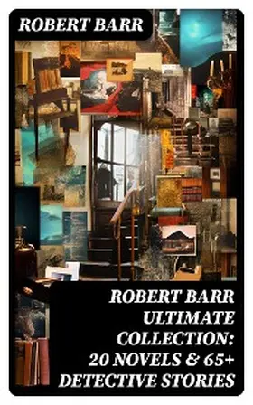 Barr |  ROBERT BARR Ultimate Collection: 20 Novels & 65+ Detective Stories | eBook | Sack Fachmedien