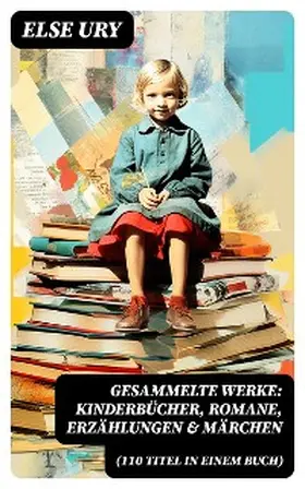 Ury |  Gesammelte Werke: Kinderbücher, Romane, Erzählungen & Märchen (110 Titel in einem Buch) | eBook | Sack Fachmedien