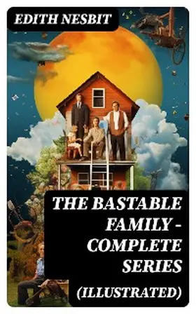 Nesbit |  THE BASTABLE FAMILY - Complete Series (Illustrated) | eBook | Sack Fachmedien