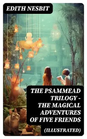 Nesbit |  THE PSAMMEAD TRILOGY - The Magical Adventures of Five Friends (Illustrated) | eBook | Sack Fachmedien