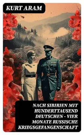 Aram |  Nach Sibirien mit hunderttausend Deutschen - Vier Monate russische Kriegsgefangenschaft | eBook | Sack Fachmedien