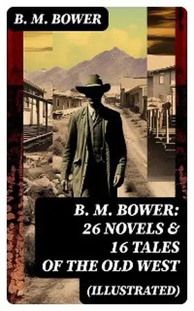 Bower |  B. M. BOWER: 26 Novels & 16 Tales of the Old West (Illustrated) | eBook | Sack Fachmedien